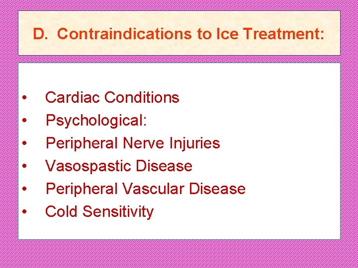 D. Contraindications to Ice Treatment: • • • Cardiac Conditions Psychological: Peripheral Nerve Injuries