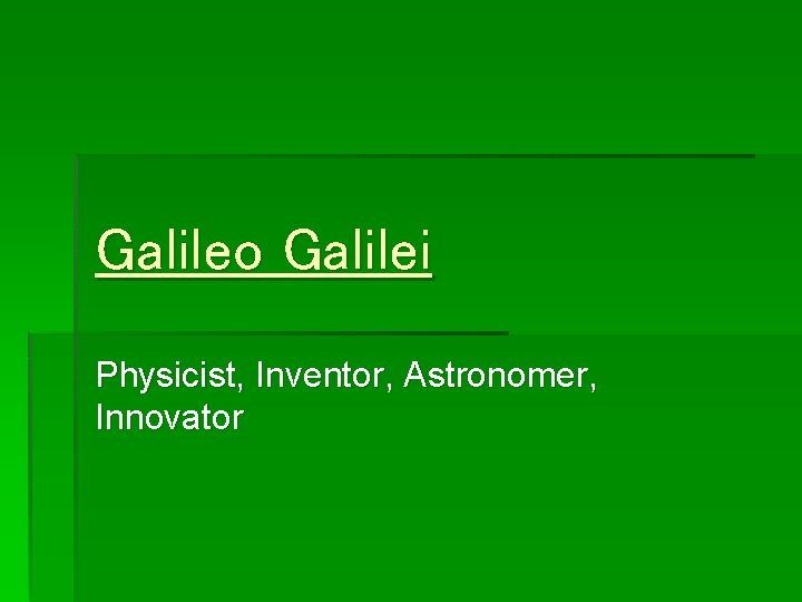 Galileo Galilei Physicist, Inventor, Astronomer, Innovator 