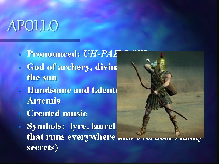 APOLLO • • • Pronounced: UH-PAH-LOW God of archery, divination, the arts, and the APOLLO • • • Pronounced: UH-PAH-LOW God of archery, divination, the arts, and the