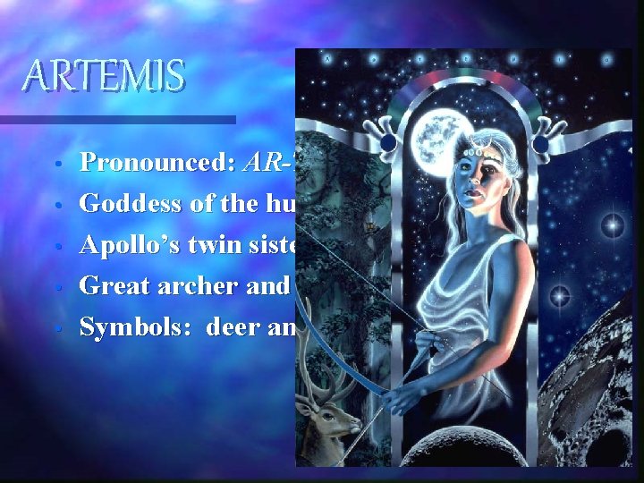 ARTEMIS • • • Pronounced: AR-TUH-MISS Goddess of the hunt and the moon Apollo’s ARTEMIS • • • Pronounced: AR-TUH-MISS Goddess of the hunt and the moon Apollo’s