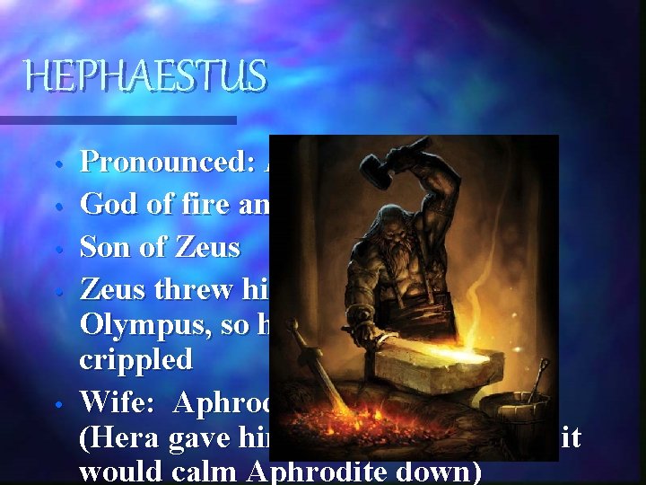 HEPHAESTUS • • • Pronounced: HUH-FES-TUS God of fire and blacksmithing Son of Zeus HEPHAESTUS • • • Pronounced: HUH-FES-TUS God of fire and blacksmithing Son of Zeus