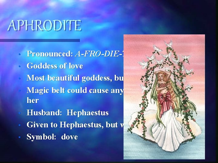 APHRODITE • • Pronounced: A-FRO-DIE-TEE Goddess of love Most beautiful goddess, but very vain APHRODITE • • Pronounced: A-FRO-DIE-TEE Goddess of love Most beautiful goddess, but very vain