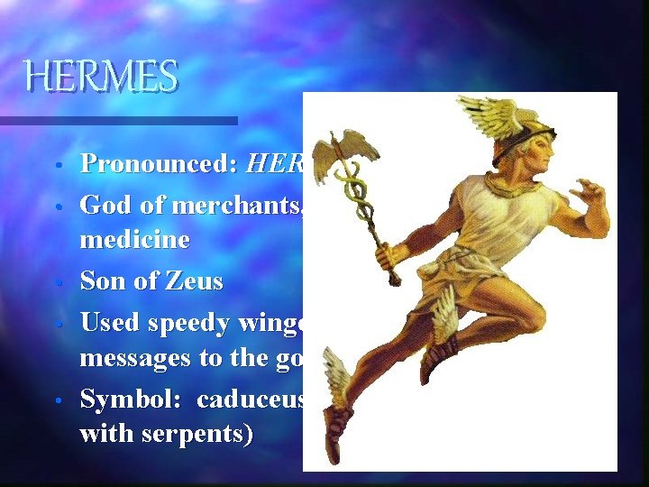 HERMES • • • Pronounced: HER-MEES God of merchants, travelers, thieves, and medicine Son HERMES • • • Pronounced: HER-MEES God of merchants, travelers, thieves, and medicine Son