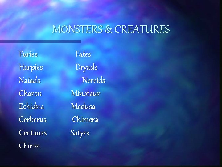 MONSTERS & CREATURES Furies Harpies Naiads Charon Echidna Cerberus Centaurs Chiron Fates Dryads Nereids MONSTERS & CREATURES Furies Harpies Naiads Charon Echidna Cerberus Centaurs Chiron Fates Dryads Nereids