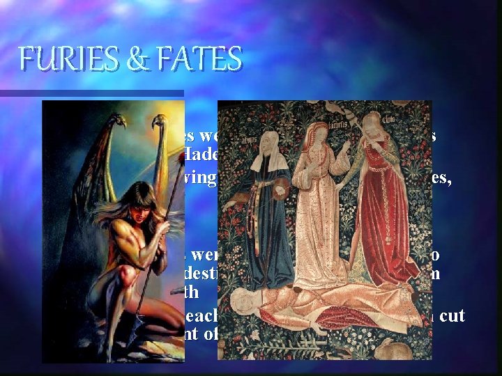 FURIES & FATES FURIES • The three furies were avenging female spirits controlled by FURIES & FATES FURIES • The three furies were avenging female spirits controlled by