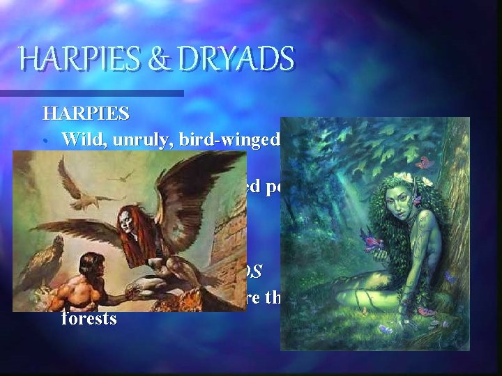 HARPIES & DRYADS HARPIES • Wild, unruly, bird-winged maidens, sometimes pictured as ugly hags HARPIES & DRYADS HARPIES • Wild, unruly, bird-winged maidens, sometimes pictured as ugly hags