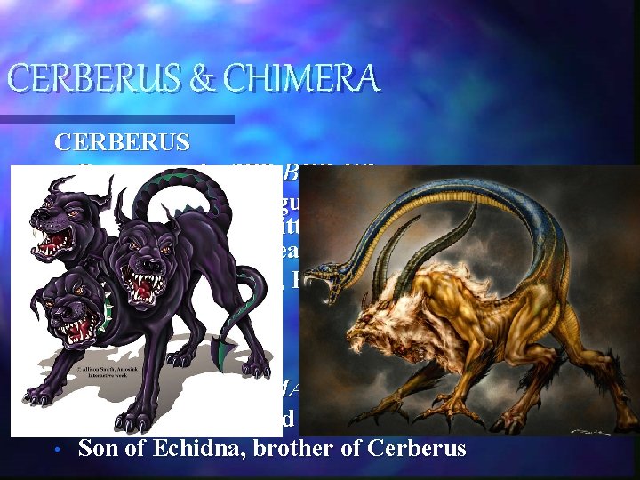 CERBERUS & CHIMERA CERBERUS • Pronounced: SER-BER-US • 3 -headed dog who guarded the CERBERUS & CHIMERA CERBERUS • Pronounced: SER-BER-US • 3 -headed dog who guarded the