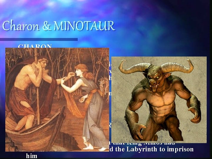 Charon & MINOTAUR CHARON • • • Pronounced: CARE-ON Ferryman of the dead; carried Charon & MINOTAUR CHARON • • • Pronounced: CARE-ON Ferryman of the dead; carried