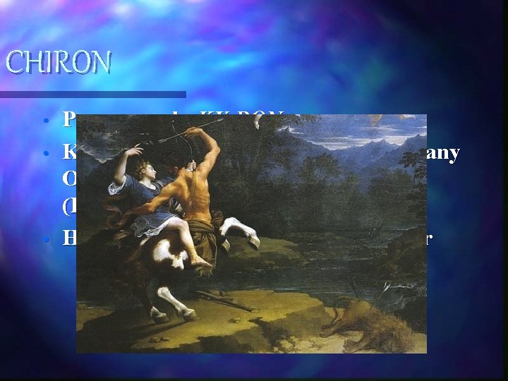 CHIRON • • • Pronounced: KY-RON Kind and wise centaur who trained many Olympian CHIRON • • • Pronounced: KY-RON Kind and wise centaur who trained many Olympian
