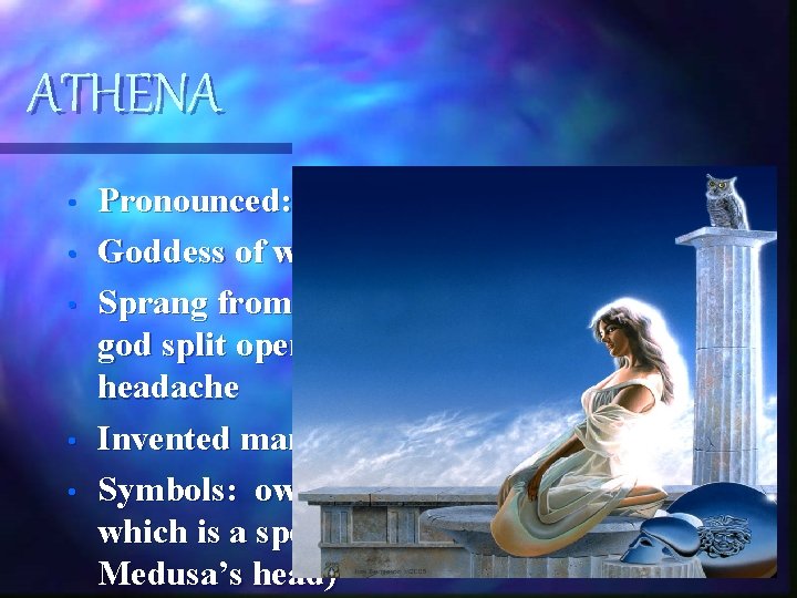 ATHENA • • • Pronounced: UH-THEE-NUH Goddess of war and wisdom Sprang from Zeus’s ATHENA • • • Pronounced: UH-THEE-NUH Goddess of war and wisdom Sprang from Zeus’s