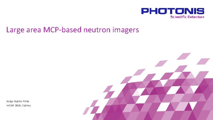 Large area MCP-based neutron imagers Serge Duarte Pinto WCNR 2018, Sydney 