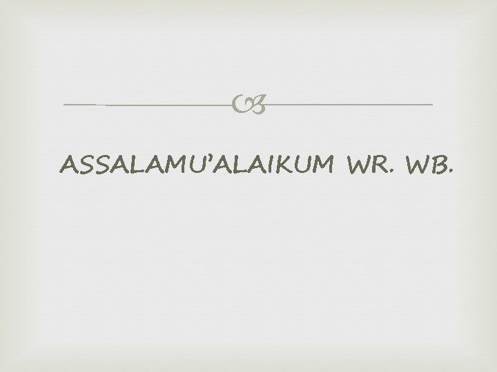  ASSALAMU’ALAIKUM WR. WB. 