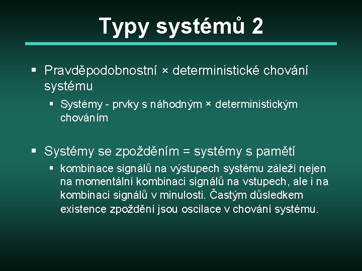 Typy systémů 2 § Pravděpodobnostní × deterministické chování systému § Systémy - prvky s