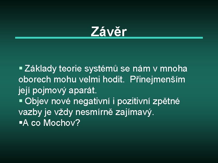 Závěr § Základy teorie systémů se nám v mnoha oborech mohu velmi hodit. Přinejmenším