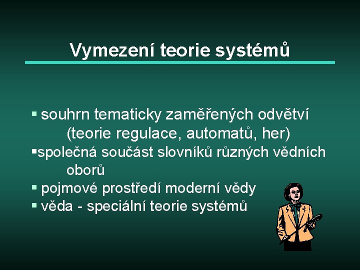 Vymezení teorie systémů § souhrn tematicky zaměřených odvětví (teorie regulace, automatů, her) §společná součást