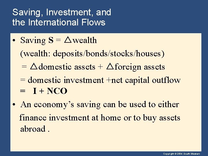 Saving, Investment, and the International Flows • Saving S = △wealth (wealth: deposits/bonds/stocks/houses) =