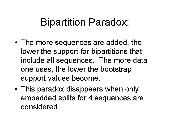 Bipartition Paradox: • The more sequences are added, the lower the support for bipartitions