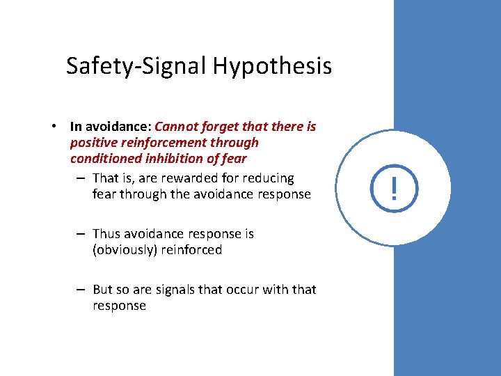 Safety-Signal Hypothesis • In avoidance: Cannot forget that there is positive reinforcement through conditioned