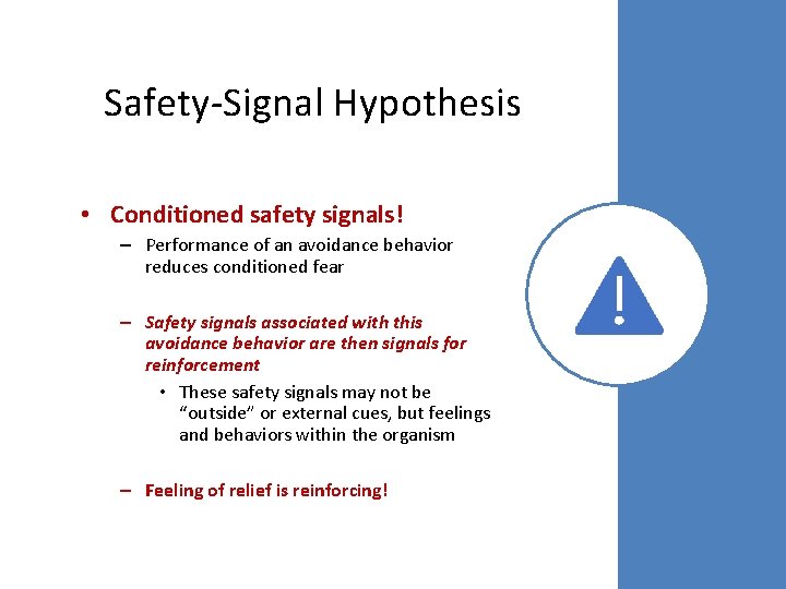 Safety-Signal Hypothesis • Conditioned safety signals! – Performance of an avoidance behavior reduces conditioned