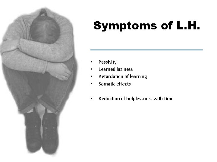 Symptoms of L. H. • • Passivity Learned laziness Retardation of learning Somatic effects