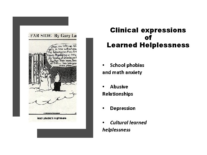 Clinical expressions of Learned Helplessness • School phobias and math anxiety • Abusive Relationships