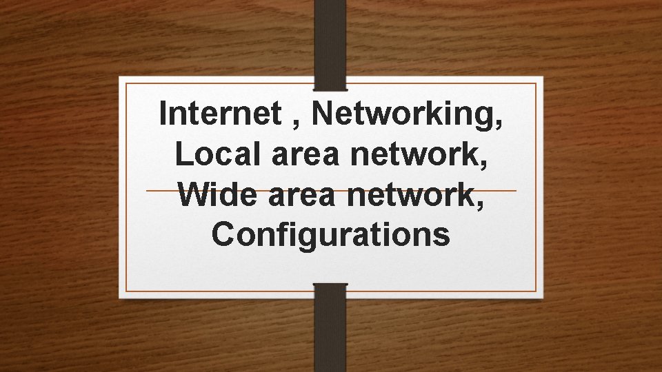 Internet , Networking, Local area network, Wide area network, Configurations 