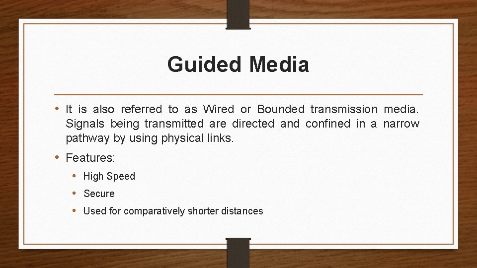 Guided Media • It is also referred to as Wired or Bounded transmission media.
