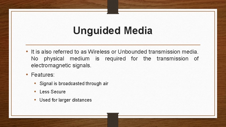 Unguided Media • It is also referred to as Wireless or Unbounded transmission media.