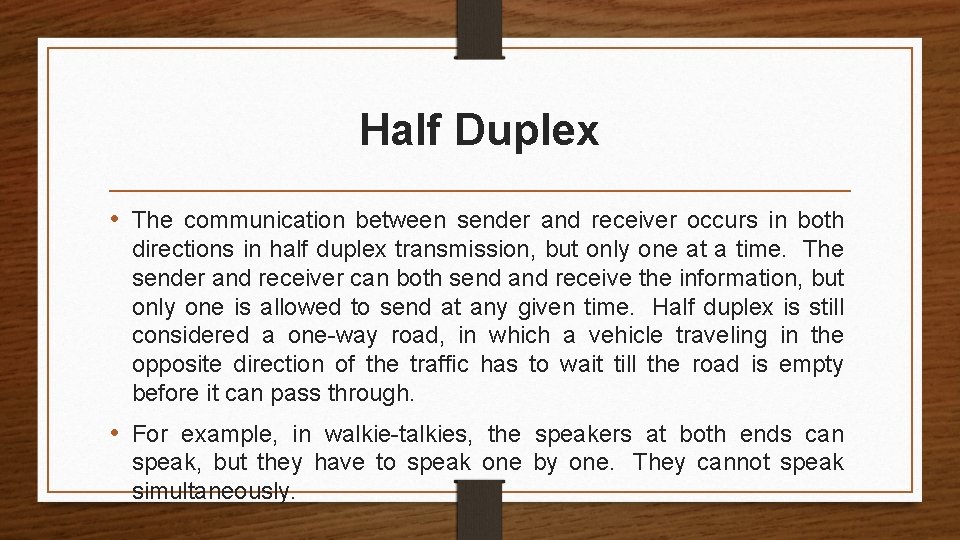 Half Duplex • The communication between sender and receiver occurs in both directions in