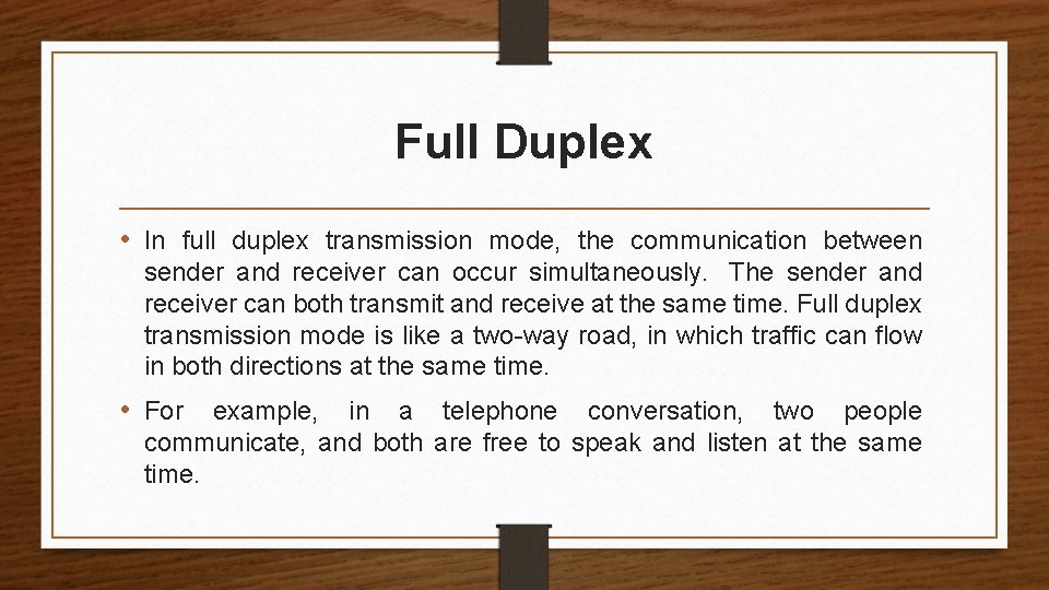 Full Duplex • In full duplex transmission mode, the communication between sender and receiver