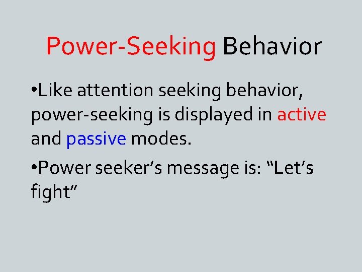Power-Seeking Behavior • Like attention seeking behavior, power-seeking is displayed in active and passive
