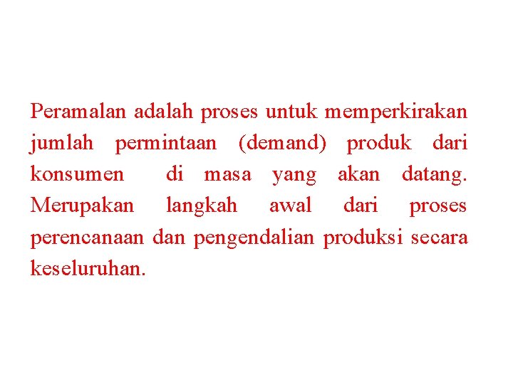 Peramalan adalah proses untuk memperkirakan jumlah permintaan (demand) produk dari konsumen di masa yang