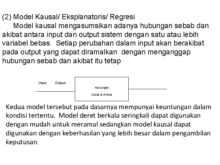 (2) Model Kausal/ Eksplanatoris/ Regresi Model kausal mengasumsikan adanya hubungan sebab dan akibat antara
