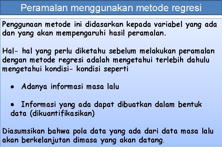 Peramalan menggunakan metode regresi Penggunaan metode ini didasarkan kepada variabel yang ada dan yang