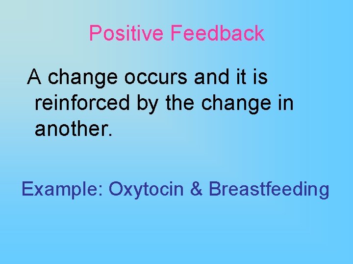 Positive Feedback A change occurs and it is reinforced by the change in another.