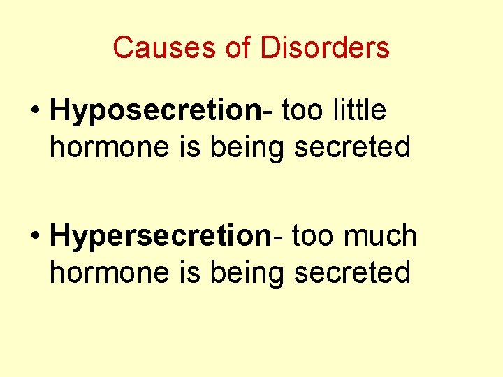 Causes of Disorders • Hyposecretion- too little hormone is being secreted • Hypersecretion- too