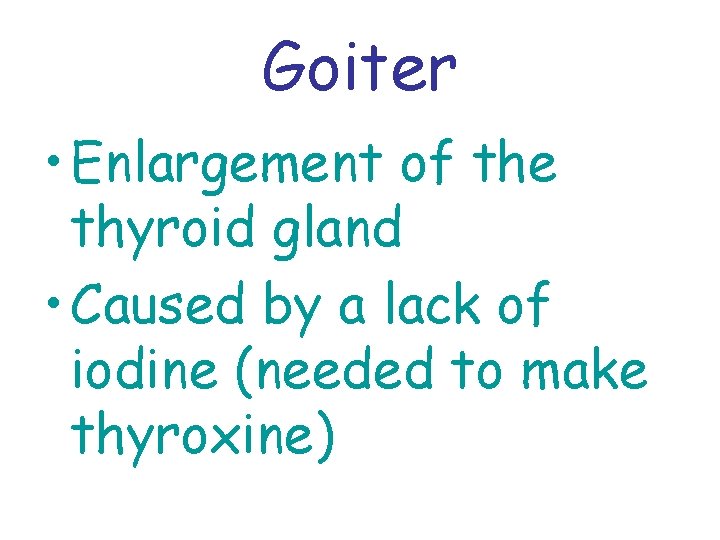 Goiter • Enlargement of the thyroid gland • Caused by a lack of iodine