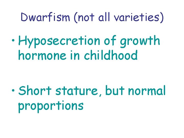 Dwarfism (not all varieties) • Hyposecretion of growth hormone in childhood • Short stature,