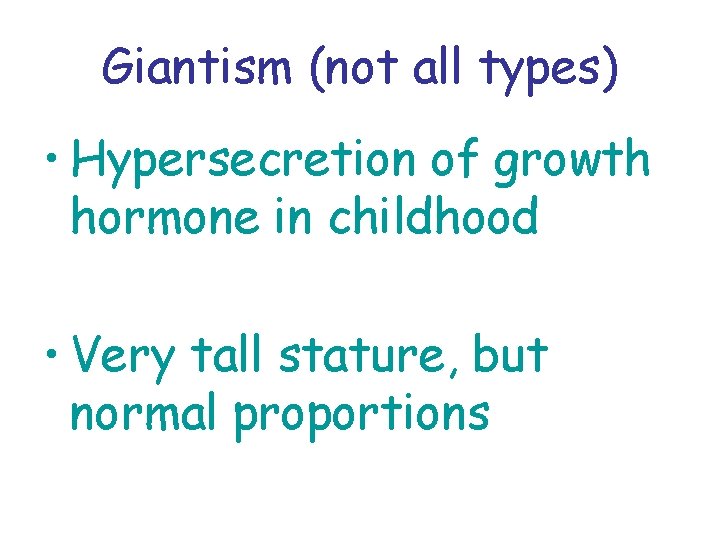 Giantism (not all types) • Hypersecretion of growth hormone in childhood • Very tall