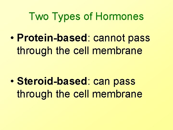 Two Types of Hormones • Protein-based: cannot pass through the cell membrane • Steroid-based: