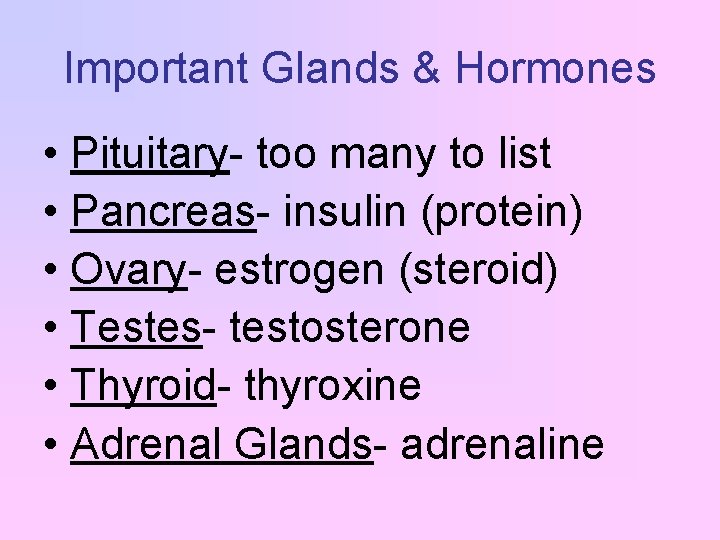 Important Glands & Hormones • Pituitary- too many to list • Pancreas- insulin (protein)