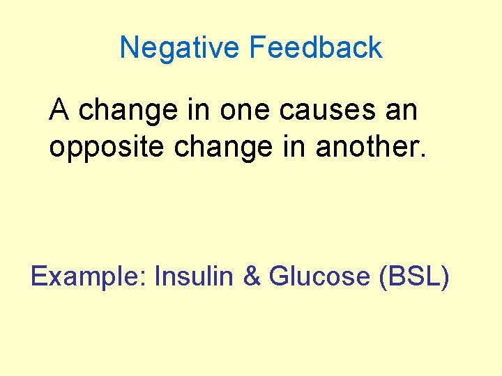 Negative Feedback A change in one causes an opposite change in another. Example: Insulin