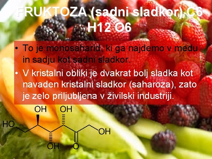 FRUKTOZA (sadni sladkor) C 6 H 12 O 6 • To je monosaharid, ki