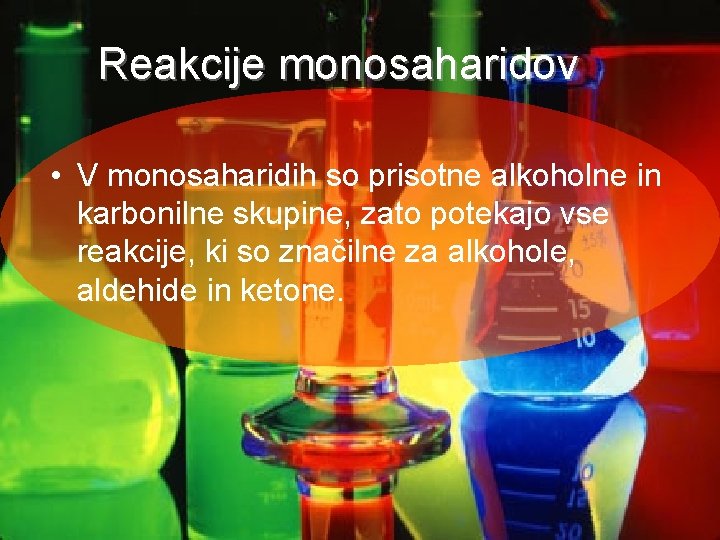 Reakcije monosaharidov • V monosaharidih so prisotne alkoholne in karbonilne skupine, zato potekajo vse