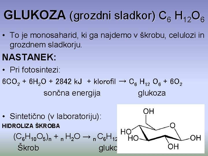 GLUKOZA (grozdni sladkor) C 6 H 12 O 6 • To je monosaharid, ki