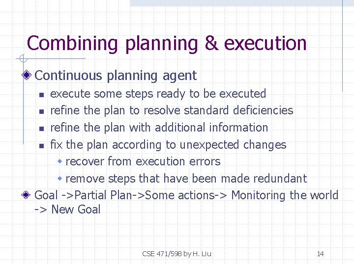 Combining planning & execution Continuous planning agent execute some steps ready to be executed