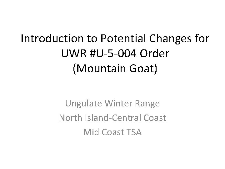 Introduction to Potential Changes for UWR #U-5 -004 Order (Mountain Goat) Ungulate Winter Range