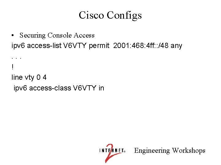 Cisco Configs • Securing Console Access ipv 6 access-list V 6 VTY permit 2001: