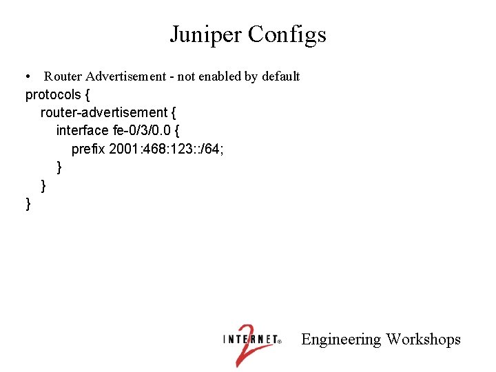 Juniper Configs • Router Advertisement - not enabled by default protocols { router-advertisement {