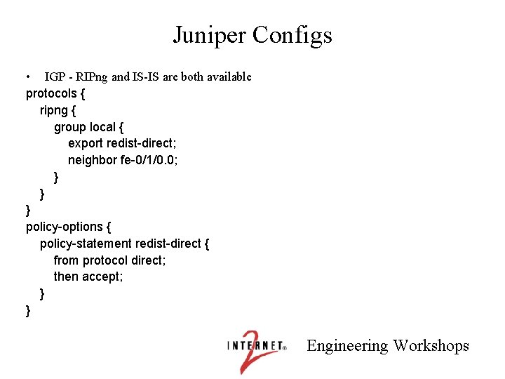 Juniper Configs • IGP - RIPng and IS-IS are both available protocols { ripng